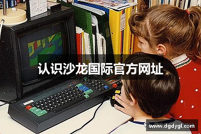 认识沙龙国际官方网址